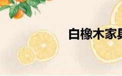 白橡木家具的优缺点