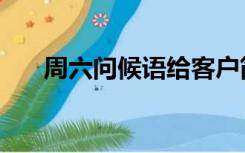周六问候语给客户简短（周六问候语）