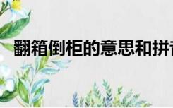 翻箱倒柜的意思和拼音（翻箱倒柜的意思）