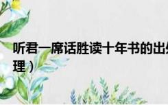 听君一席话胜读十年书的出处（听君一席话胜读十年书的道理）