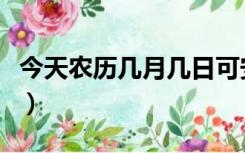 今天农历几月几日可安床（今天农历几月初几）