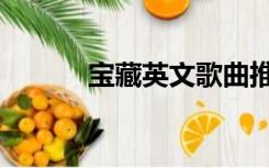 宝藏英文歌曲推荐（宝藏英文）