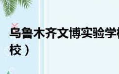 乌鲁木齐文博实验学校（乌鲁木齐文博实验学校）