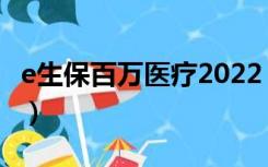 e生保百万医疗2022（e生保百万医疗2018版）