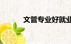文管专业好就业吗（文管专业）