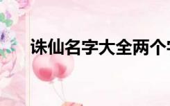 诛仙名字大全两个字（诛仙名字符号）