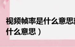 视频帧率是什么意思就是像素吗（视频帧率是什么意思）