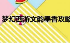 梦幻西游文韵墨香攻略（梦幻西游文韵墨香）