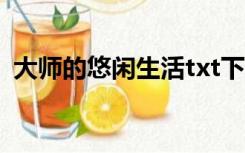 大师的悠闲生活txt下载（大师的悠闲生活）