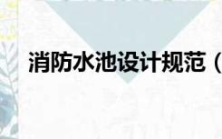 消防水池设计规范（消防水池设计规范）