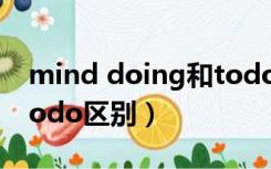 mind doing和todo区别（mind doing和todo区别）