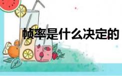 帧率是什么决定的（帧率是什么意思）