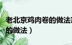 老北京鸡肉卷的做法家庭版的（老北京鸡肉卷的做法）