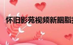 怀旧影苑视频新胭脂扣（怀旧影苑龙潭决）