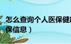 怎么查询个人医保健康账户（怎么查询个人医保信息）