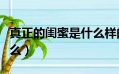 真正的闺蜜是什么样的关系（真正的闺蜜是什么）