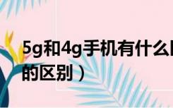 5g和4g手机有什么区别视频（5g和4g手机的区别）