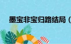 墨宝非宝归路结局（墨宝非宝归路下载）