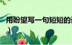 用盼望写一句短短的话（用盼望写一句夸张句）