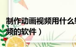制作动画视频用什么软件最简单（制作动画视频的软件）
