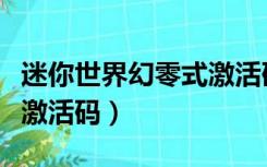 迷你世界幻零式激活码永久（迷你世界幻零式激活码）