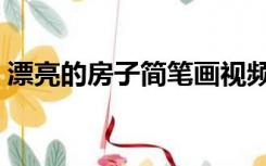 漂亮的房子简笔画视频（漂亮的房子简笔画）