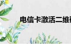 电信卡激活二维码（电信卡激活）