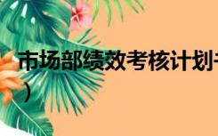 市场部绩效考核计划书（市场部绩效考核指标）