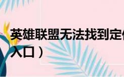 英雄联盟无法找到定位点（英雄联盟无法找到入口）