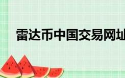 雷达币中国交易网址（雷达币中国官网）