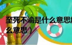 至死不渝是什么意思解释一下（至死不渝是什么意思）