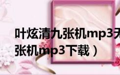 叶炫清九张机mp3无损百度网盘（叶炫清九张机mp3下载）
