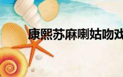 康熙苏麻喇姑吻戏（康熙苏麻喇姑）