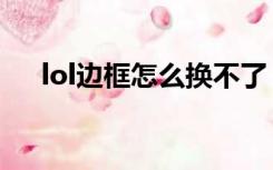 lol边框怎么换不了（lol边框怎么设置）