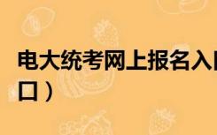 电大统考网上报名入口（电大统考网上报名入口）