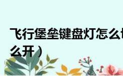 飞行堡垒键盘灯怎么切换（飞行堡垒键盘灯怎么开）