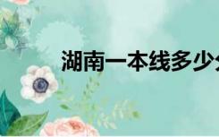 湖南一本线多少分（湖南一本线）