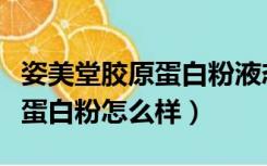 姿美堂胶原蛋白粉液态饮怎么样（姿美堂胶原蛋白粉怎么样）