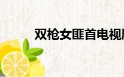 双枪女匪首电视剧（双枪女传奇）