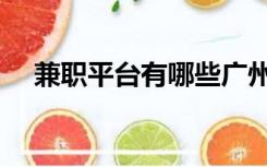 兼职平台有哪些广州（兼职平台有哪些）