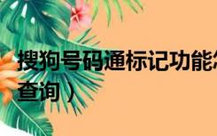 搜狗号码通标记功能怎么用（搜狗号码通标记查询）