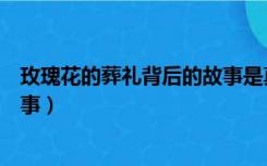 玫瑰花的葬礼背后的故事是真的吗（玫瑰花的葬礼背后的故事）