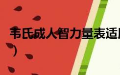 韦氏成人智力量表适用于（韦氏成人智力量表）