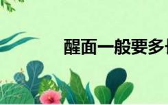 醒面一般要多长时间（醒面）