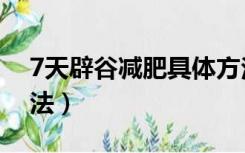 7天辟谷减肥具体方法（7天辟谷减肥具体方法）