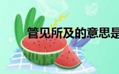 管见所及的意思是什么（管见所及）