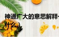 神通广大的意思解释一下（神通广大的意思是什么）
