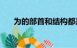 为的部首和结构都是什么（为的部首）