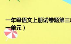 一年级语文上册试卷题第三单元（一年级语文上册试卷题第一单元）