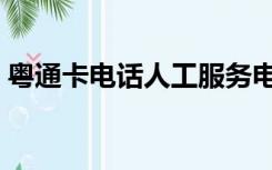 粤通卡电话人工服务电话多少（粤通卡电话）